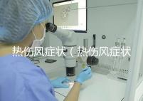 熱傷風(fēng)癥狀(熱傷風(fēng)癥狀有哪些)