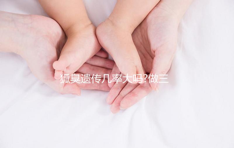 狐臭遺傳幾率大嗎?做三代試管嬰兒能避免遺傳嗎？