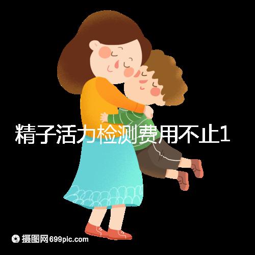 精子活力檢測費(fèi)用不止100元!來看看你的錢都花哪兒了