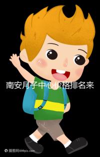 南安月子中心價格排名來了,2024想節省開銷就去這三家