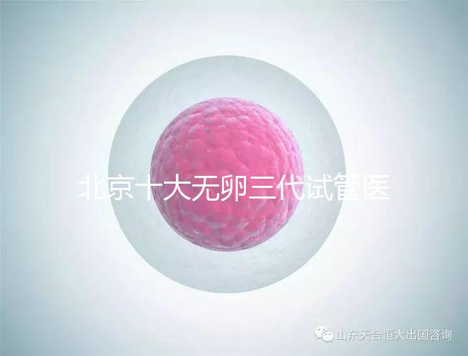 北京十大無卵三代試管醫院排名？附詳細試管條件