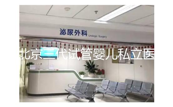 北京三代試管嬰兒私立醫(yī)院排名出爐，這幾家三代試管機(jī)構(gòu)別錯(cuò)過