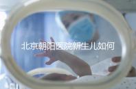 北京朝陽醫(yī)院新生兒如何在一分鐘內(nèi)登記,包括登記方法