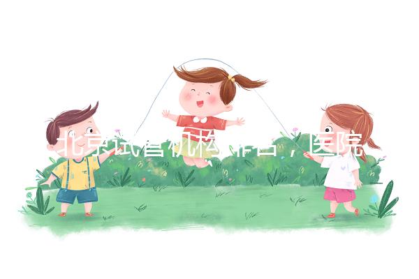 北京試管機構排名，醫院費用一覽及成功率解析