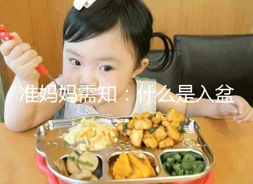 準媽媽需知：什么是入盆，嬰兒入盆后多久會生？