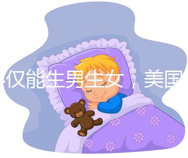 不僅能生男生女，美國(guó)第三代試管嬰兒技術(shù)還有這些優(yōu)勢(shì)