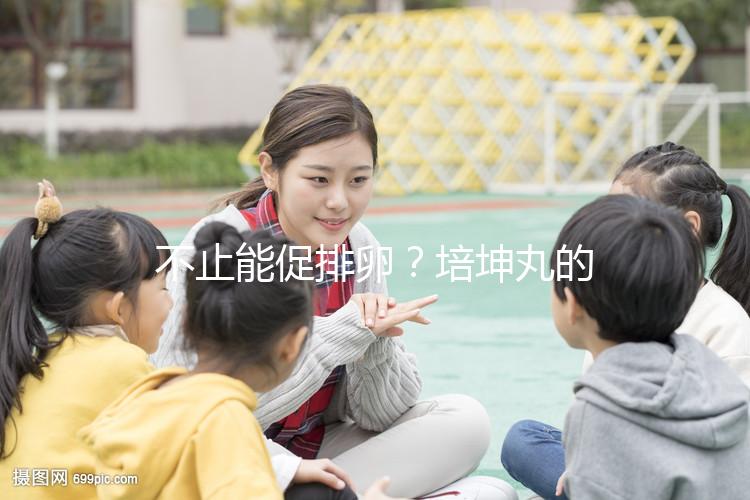 不止能促排卵？培坤丸的作用與功效盤點(diǎn)