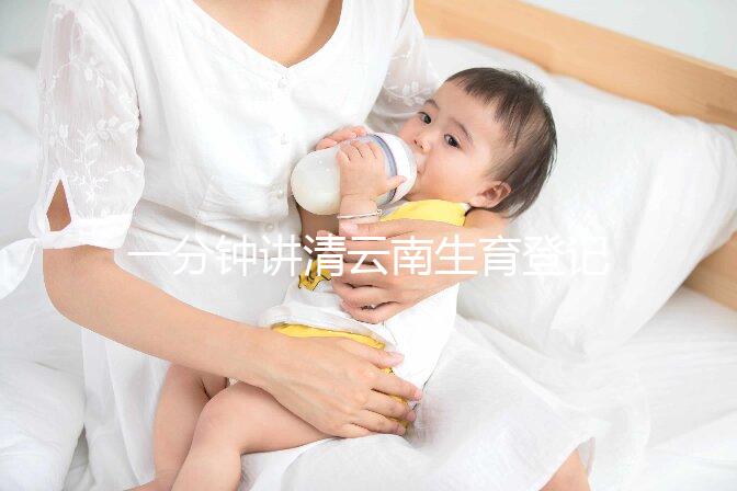 一分鐘講清云南生育登記辦理流程，昆明在哪里辦不可不知