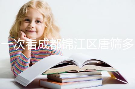 一次看成都錦江區唐篩多少錢，2024年免費滿足條件