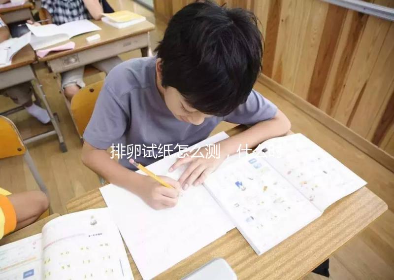 排卵試紙怎么測，什么時候測？分分鐘教你搞定！