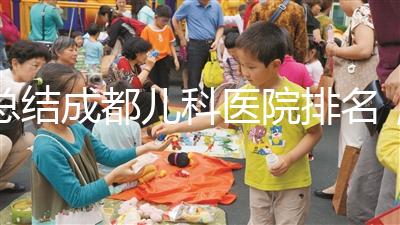 總結成都兒科醫院排名，如何選擇2024武侯區？