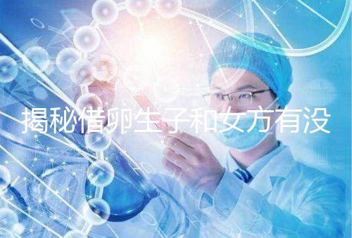 揭秘借卵生子和女方有沒有關(guān)系，專家：無孕媽遺傳基因