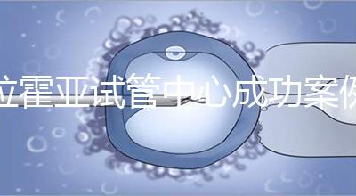 拉霍亞試管中心成功案例，告訴你高齡生子并非不可能！