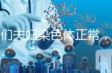 我們夫婦染色體正常，為什么流產(chǎn)胚胎染色體異常？