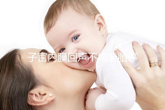 子宮內膜回聲不均會胎停？試管嬰兒多次移植失敗怎么辦？