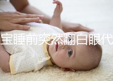 寶寶睡前突然翻白眼代表什么，這4種現(xiàn)象更值得你關(guān)注