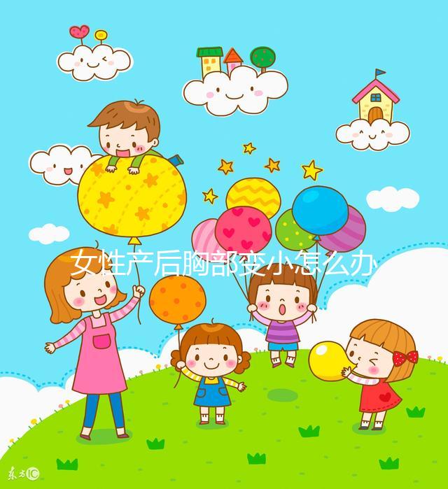 女性產后胸部變小怎么辦？