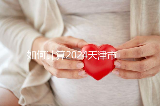 如何計算2024天津市紅橋區育兒假的時間？工作日或自然日有規定