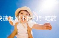 快速回奶不用打針吃藥，掌握方法只要一天就能搞定