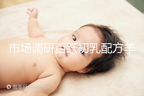 市場調研百躍初乳配方羊奶粉口啤，有寶媽給出驚人評價