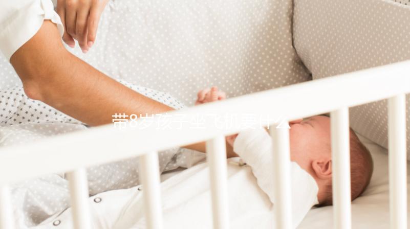 帶8歲孩子坐飛機(jī)要什么證件60s弄清，3大事項(xiàng)要注意