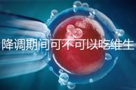 降調(diào)期間可不可以吃維生素e答案揭曉，內(nèi)附對(duì)降調(diào)影響