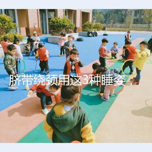 臍帶繞頸用這3種睡姿,不到一周輕松解開!