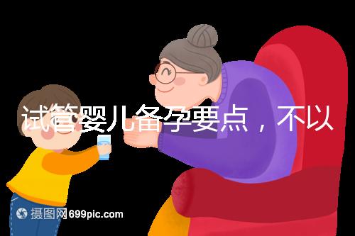 試管嬰兒備孕要點，不以生孩子為目的的懷孕都是耍流氓