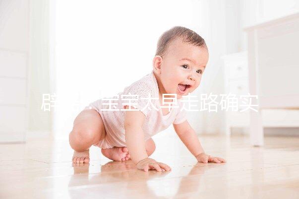 辟謠：寶寶太早走路確實危害大，但與命苦毫無關系