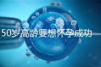 50歲高齡要想懷孕成功,這5大備孕經(jīng)驗(yàn)請收藏吧!