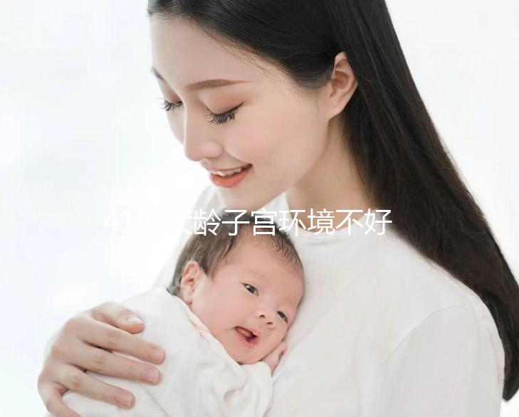 41歲大齡子宮環境不好還可以做試管嬰兒嗎？