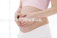 2024年安徽省醫院取卵價格盤點，過來的人告訴你要付多少錢
