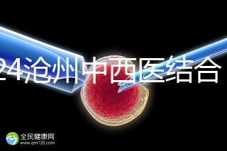 2024滄州中西醫(yī)結(jié)合醫(yī)院試管怎么樣?助孕成功率與費用分享